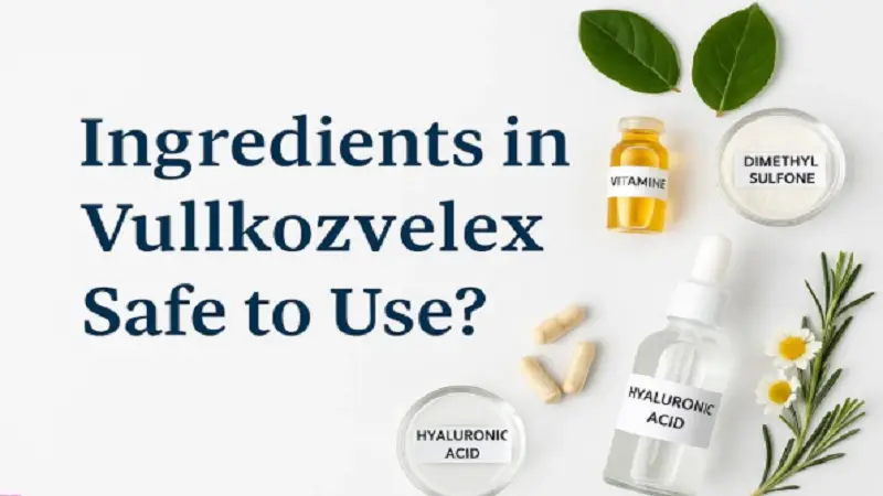 Ingredients in Vullkozvelex Safe to Use – A Simple Guide
